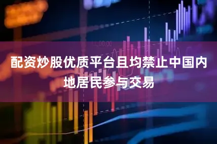 配资炒股优质平台且均禁止中国内地居民参与交易