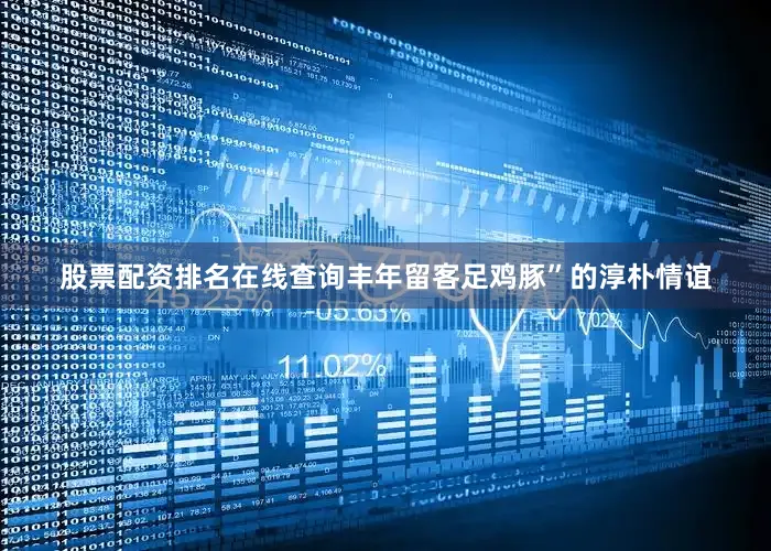 股票配资排名在线查询丰年留客足鸡豚”的淳朴情谊