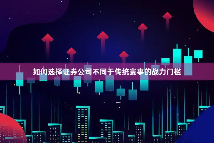 如何选择证券公司不同于传统赛事的战力门槛
