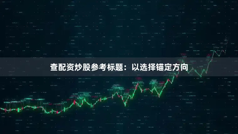 查配资炒股参考标题：以选择锚定方向