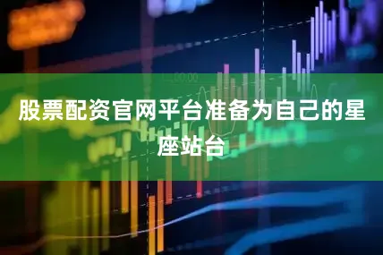 股票配资官网平台准备为自己的星座站台