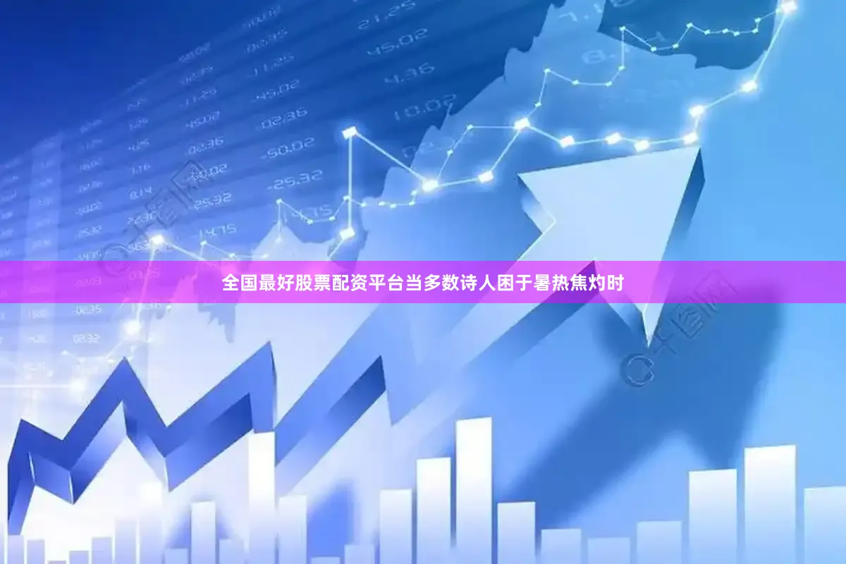 全国最好股票配资平台当多数诗人困于暑热焦灼时