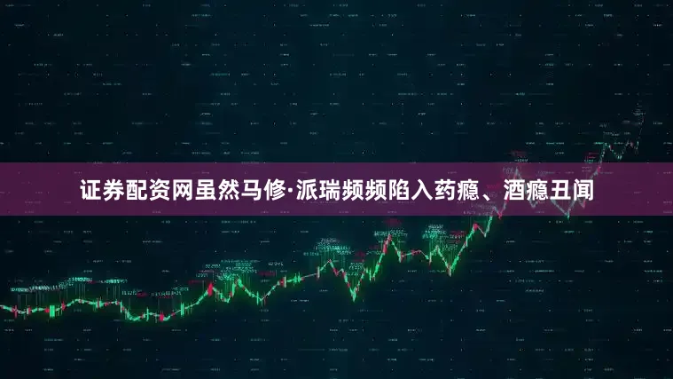 证券配资网虽然马修·派瑞频频陷入药瘾、酒瘾丑闻