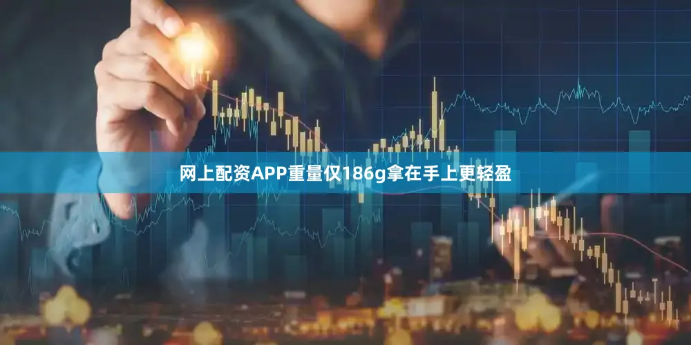 网上配资APP重量仅186g拿在手上更轻盈